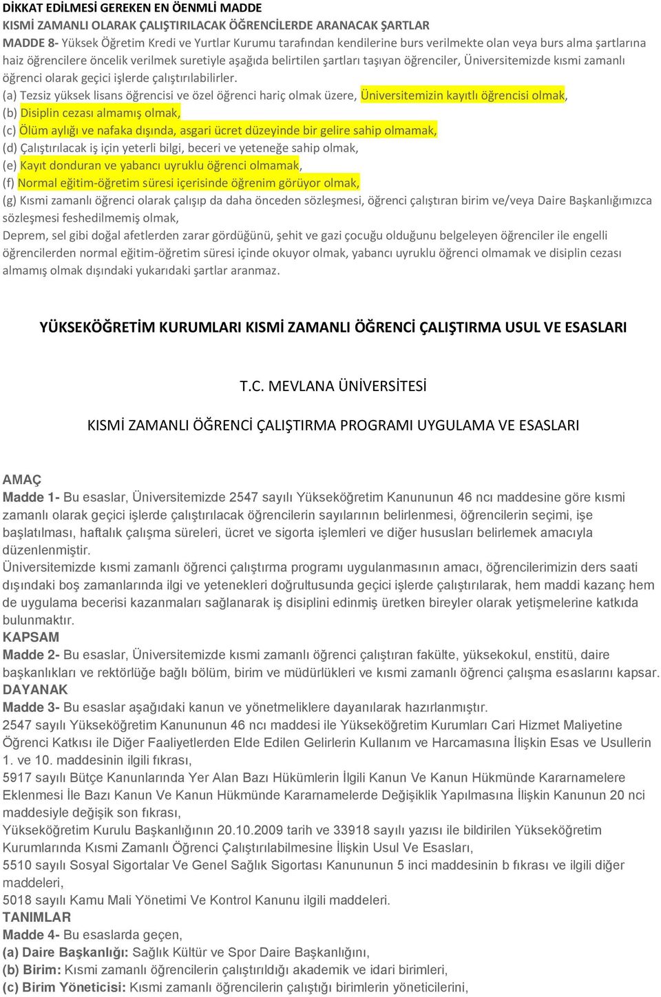 (a) Tezsiz yüksek lisans öğrencisi ve özel öğrenci hariç olmak üzere, Üniversitemizin kayıtlı öğrencisi olmak, (b) Disiplin cezası almamış olmak, (c) Ölüm aylığı ve nafaka dışında, asgari ücret