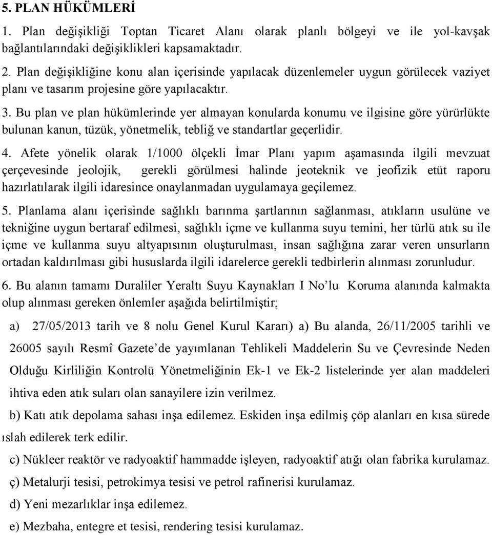 Bu plan ve plan hükümlerinde yer almayan konularda konumu ve ilgisine göre yürürlükte bulunan kanun, tüzük, yönetmelik, tebliğ ve standartlar geçerlidir. 4.