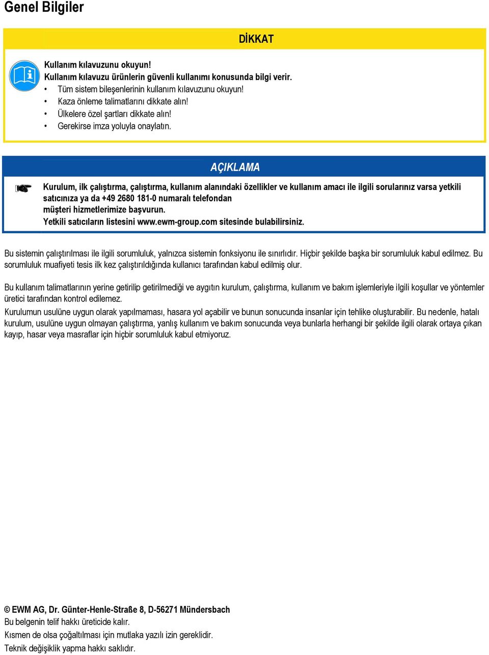 Kurulum, ilk çalıştırma, çalıştırma, kullanım alanındaki özellikler ve kullanım amacı ile ilgili sorularınız varsa yetkili satıcınıza ya da +49 2680 181-0 numaralı telefondan müşteri hizmetlerimize