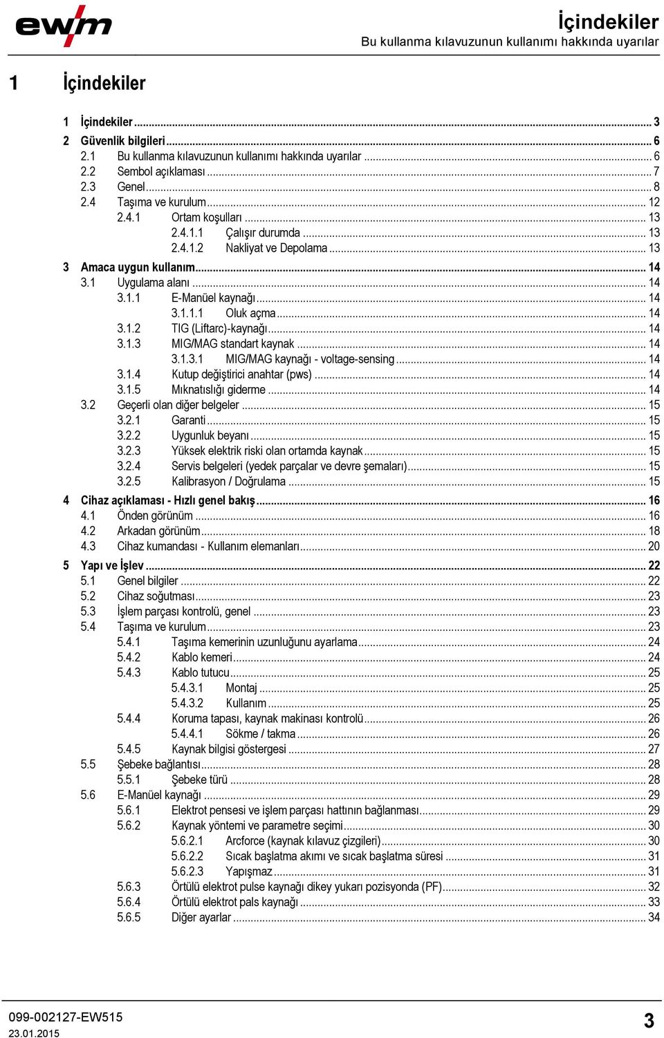 .. 14 3.1.1.1 Oluk açma... 14 3.1.2 TIG (Liftarc)-kaynağı... 14 3.1.3 MIG/MAG standart kaynak... 14 3.1.3.1 MIG/MAG kaynağı - voltage-sensing... 14 3.1.4 Kutup değiştirici anahtar (pws)... 14 3.1.5 Mıknatıslığı giderme.