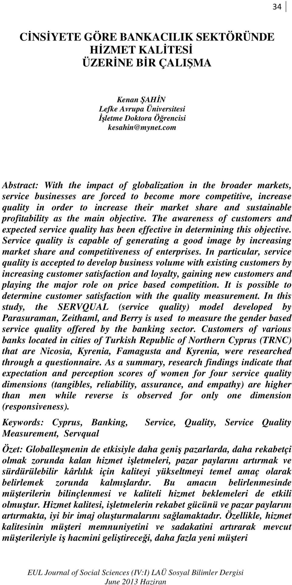 sustainable profitability as the main objective. The awareness of customers and expected service quality has been effective in determining this objective.