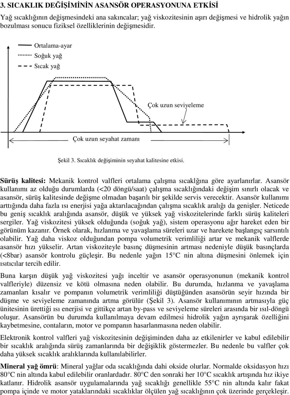 Sürüş kalitesi: Mekanik kontrol valfleri ortalama çalışma sıcaklğına göre ayarlanırlar.