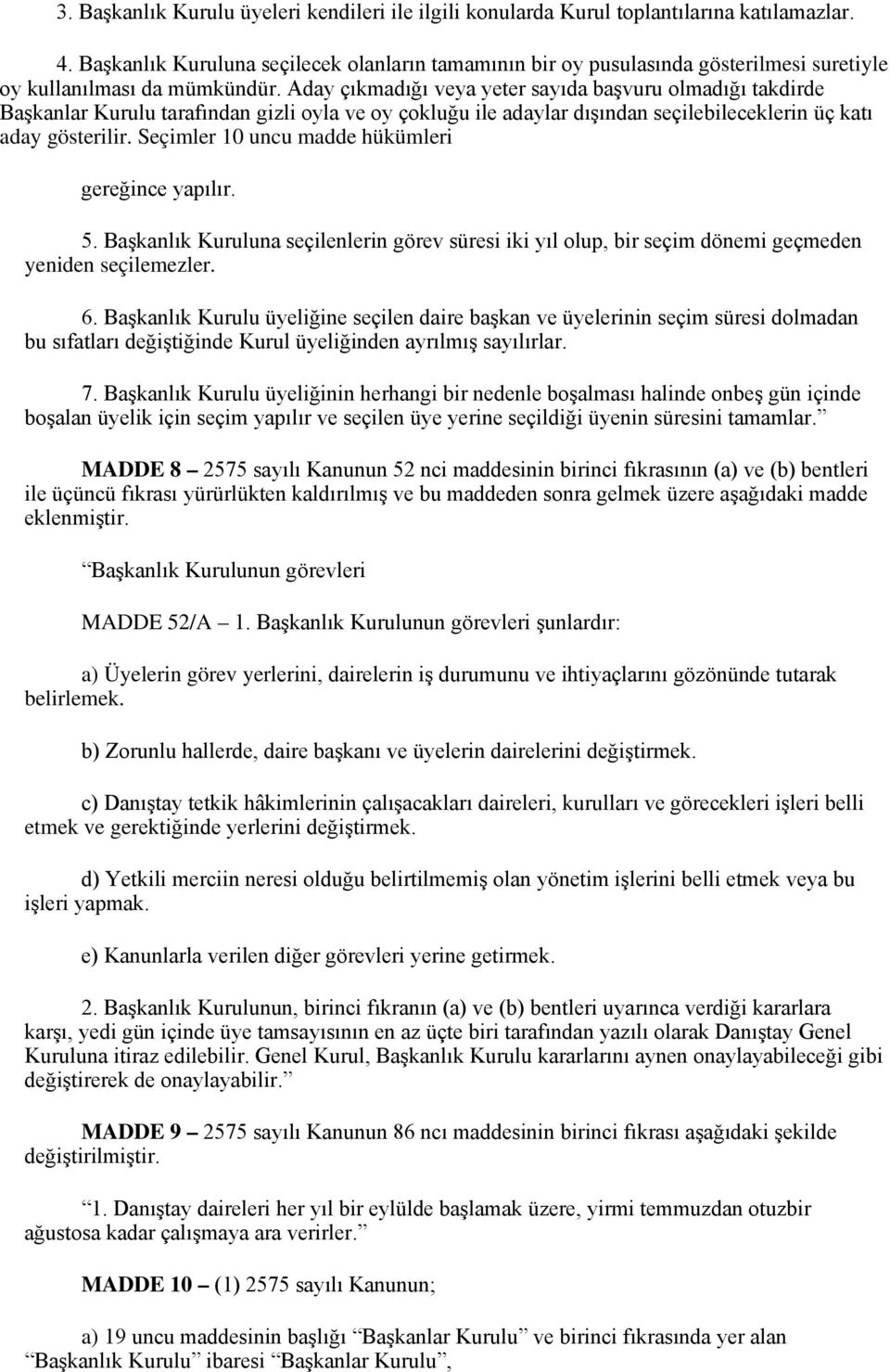 Aday çıkmadığı veya yeter sayıda başvuru olmadığı takdirde Başkanlar Kurulu tarafından gizli oyla ve oy çokluğu ile adaylar dışından seçilebileceklerin üç katı aday gösterilir.