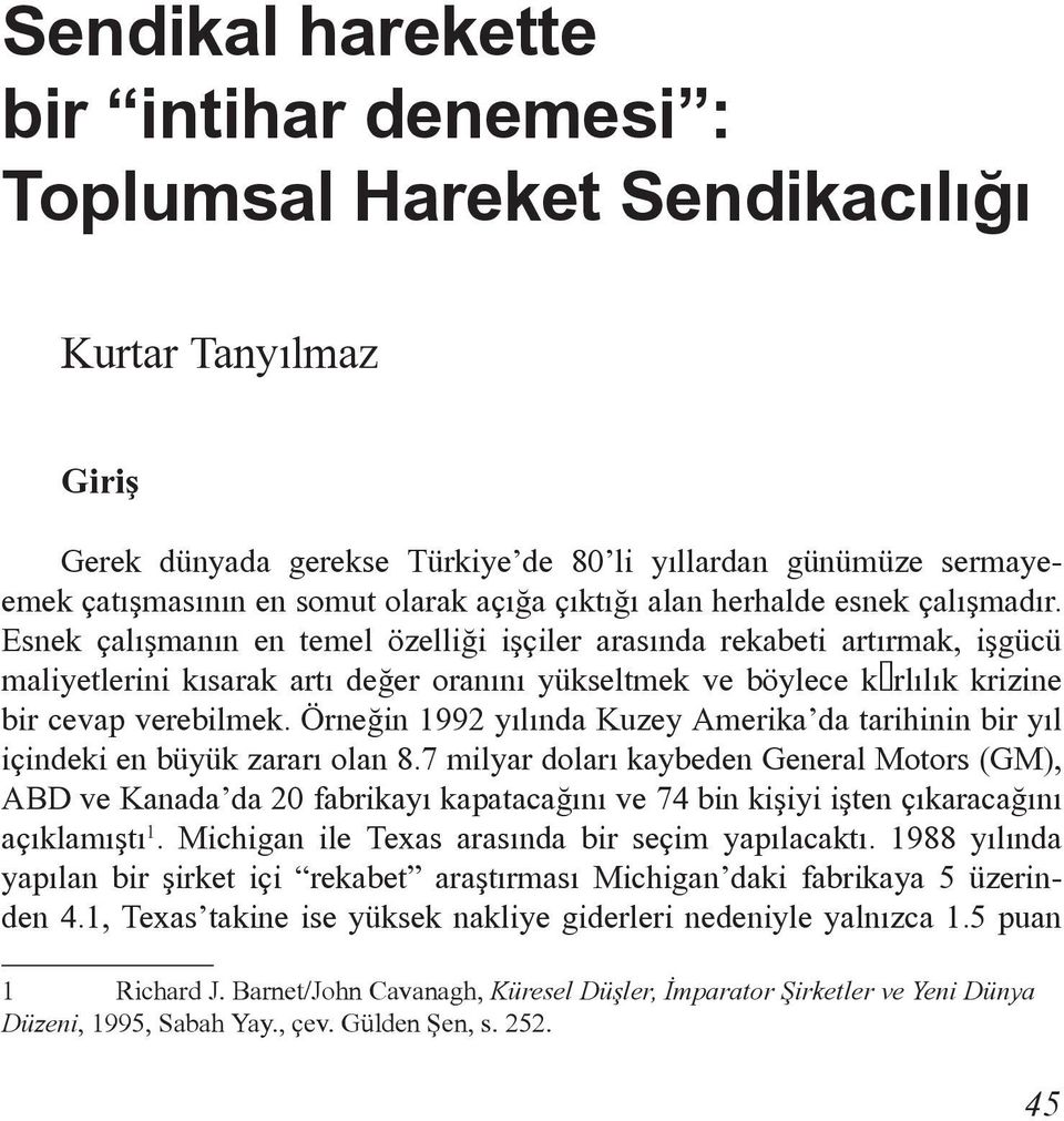 Esnek çalýþmanýn en temel özelliði iþçiler arasýnda rekabeti artýrmak, iþgücü maliyetlerini kýsarak artý deðer oranýný yükseltmek ve böylece kậrlýlýk krizine bir cevap verebilmek.