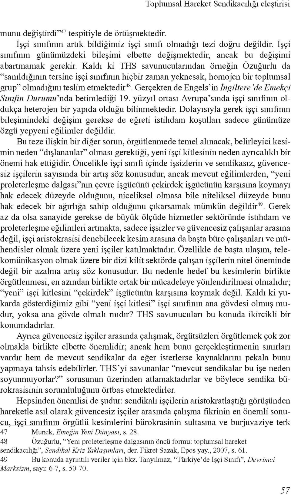 Kaldý ki THS savunucularýndan örneðin Özuðurlu da sanýldýðýnýn tersine iþçi sýnýfýnýn hiçbir zaman yeknesak, homojen bir toplumsal grup olmadýðýný teslim etmektedir 48.