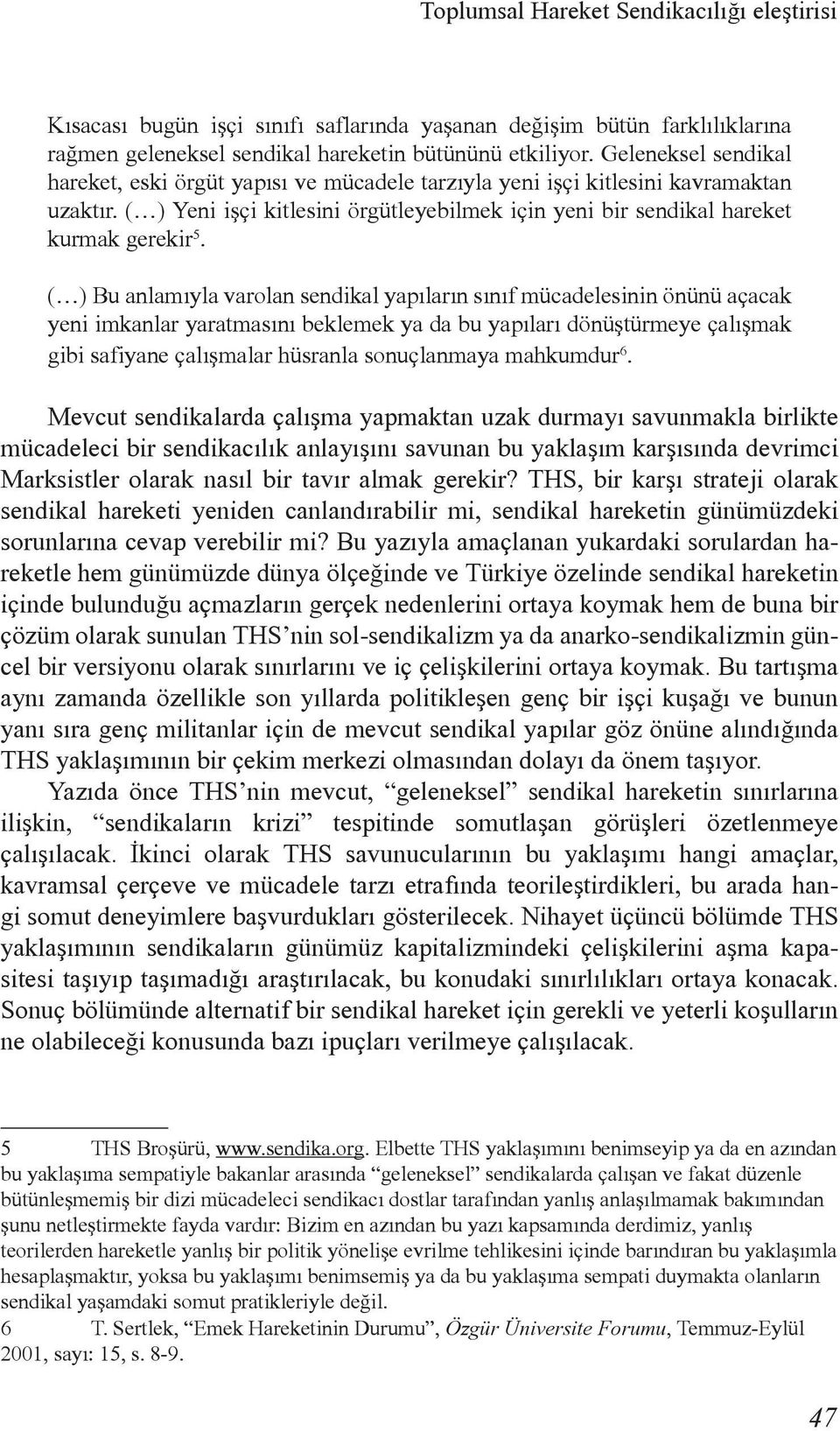 ( ) Bu anlamýyla varolan sendikal yapýlarýn sýnýf mücadelesinin önünü açacak yeni imkanlar yaratmasýný beklemek ya da bu yapýlarý dönüþtürmeye çalýþmak gibi safiyane çalýþmalar hüsranla sonuçlanmaya