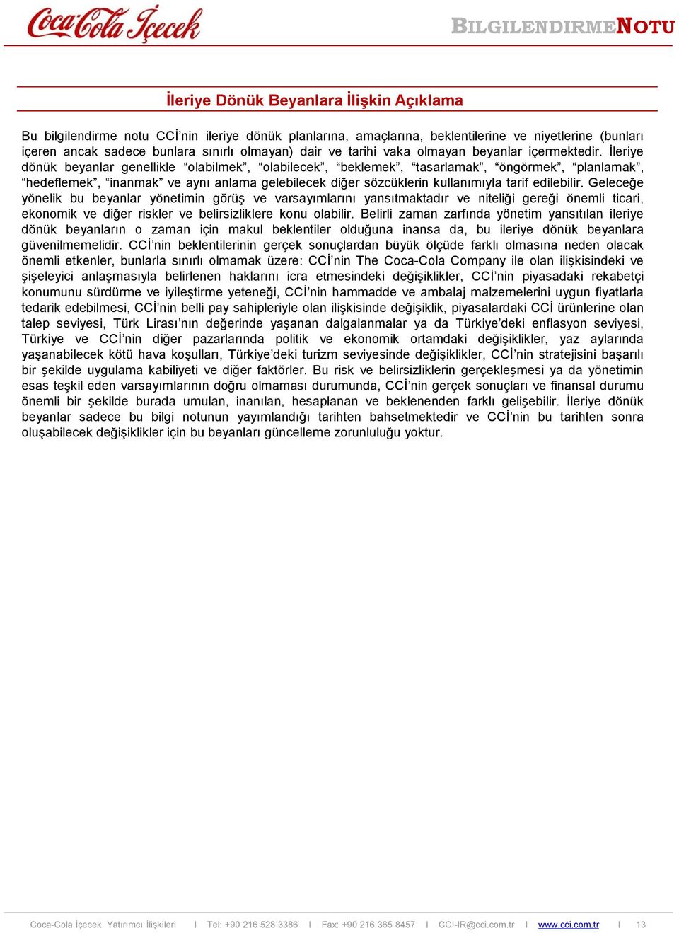 İleriye dönük beyanlar genellikle olabilmek, olabilecek, beklemek, tasarlamak, öngörmek, planlamak, hedeflemek, inanmak ve aynı anlama gelebilecek diğer sözcüklerin kullanımıyla tarif edilebilir.