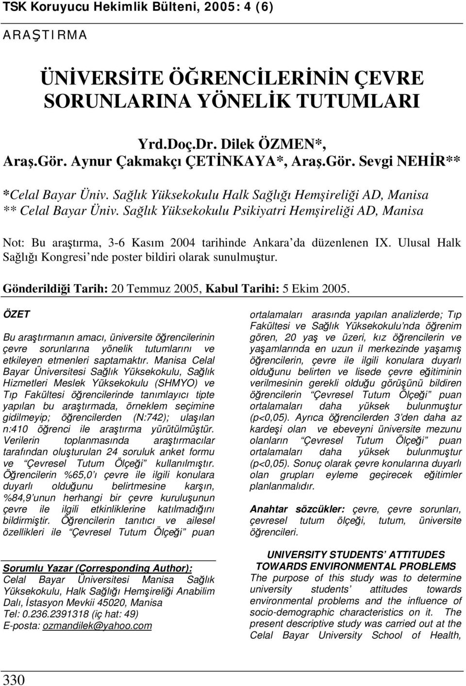 Ulusal Halk Sağlığı Kongresi nde poster bildiri olarak sunulmuştur. Gönderildiği Tarih: 20 Temmuz 2005, Kabul Tarihi: 5 Ekim 2005.