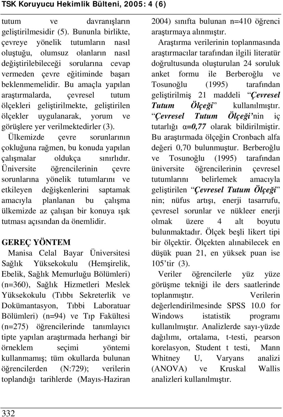 Bu amaçla yapılan araştırmalarda, çevresel tutum ölçekleri geliştirilmekte, geliştirilen ölçekler uygulanarak, yorum ve görüşlere yer verilmektedirler (3).