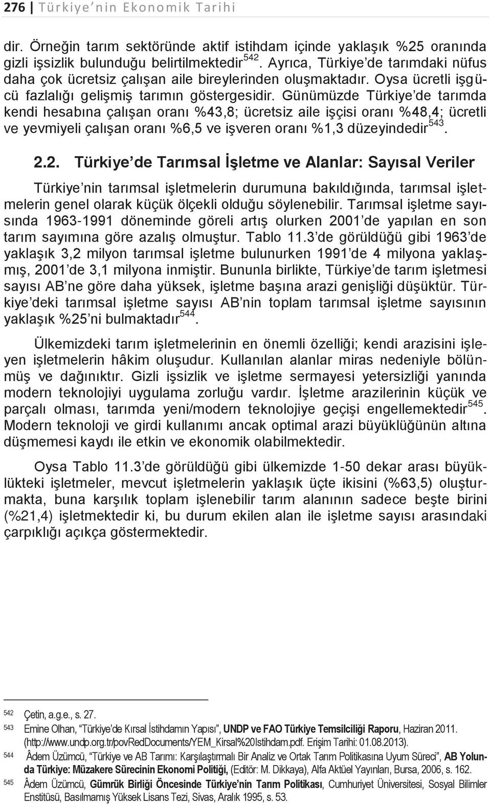 Günümüzde Türkiye de tarımda kendi hesabına çalışan oranı %43,8; ücretsiz aile işçisi oranı %48,4; ücretli ve yevmiyeli çalışan oranı %6,5 ve işveren oranı %1,3 düzeyindedir 543. 2.