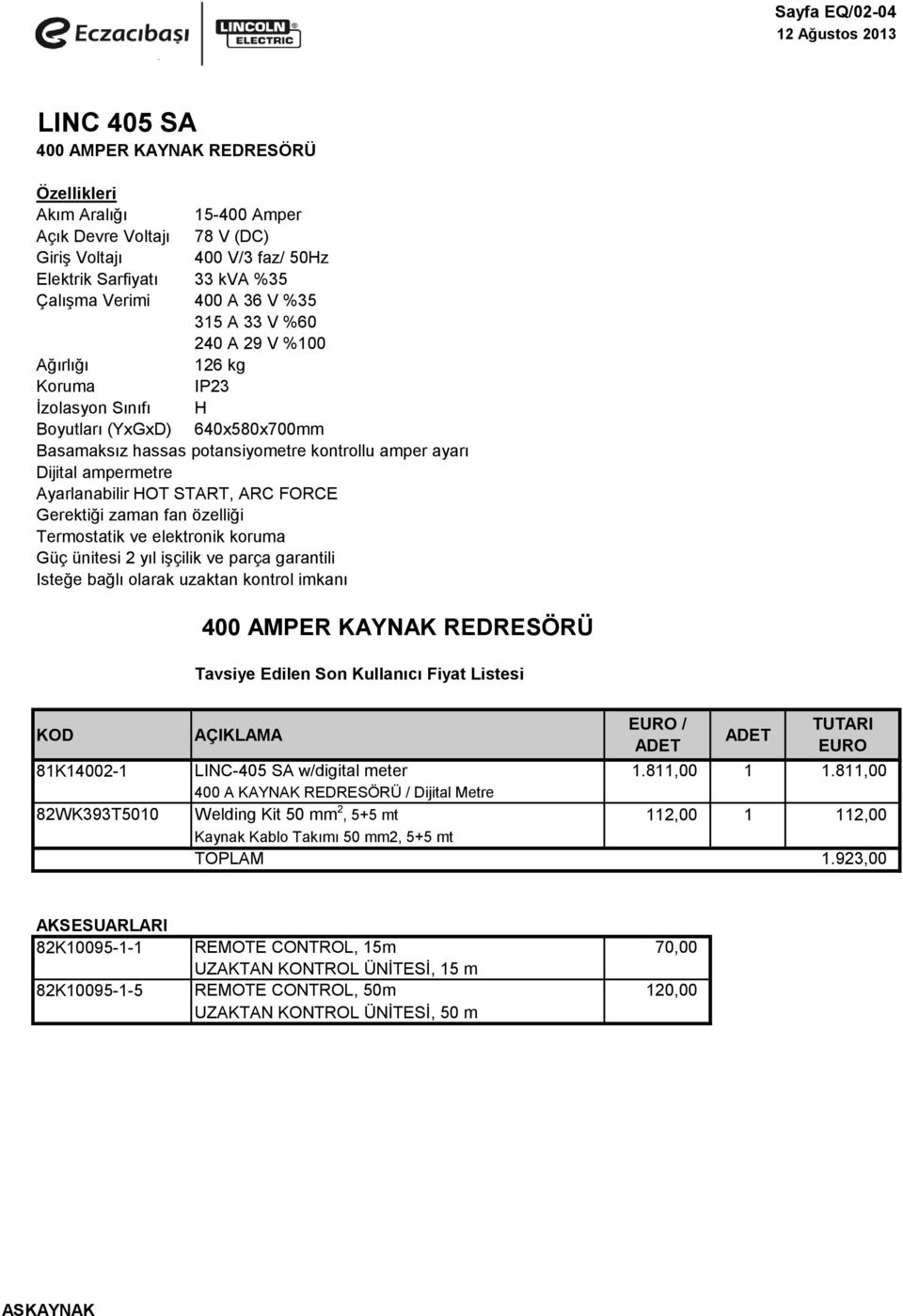 Ayarlanabilir HOT START, ARC FORCE Gerektiği zaman fan özelliği Termostatik ve elektronik koruma Güç ünitesi 2 yıl işçilik ve parça garantili Isteğe bağlı olarak uzaktan kontrol imkanı 400 AMPER