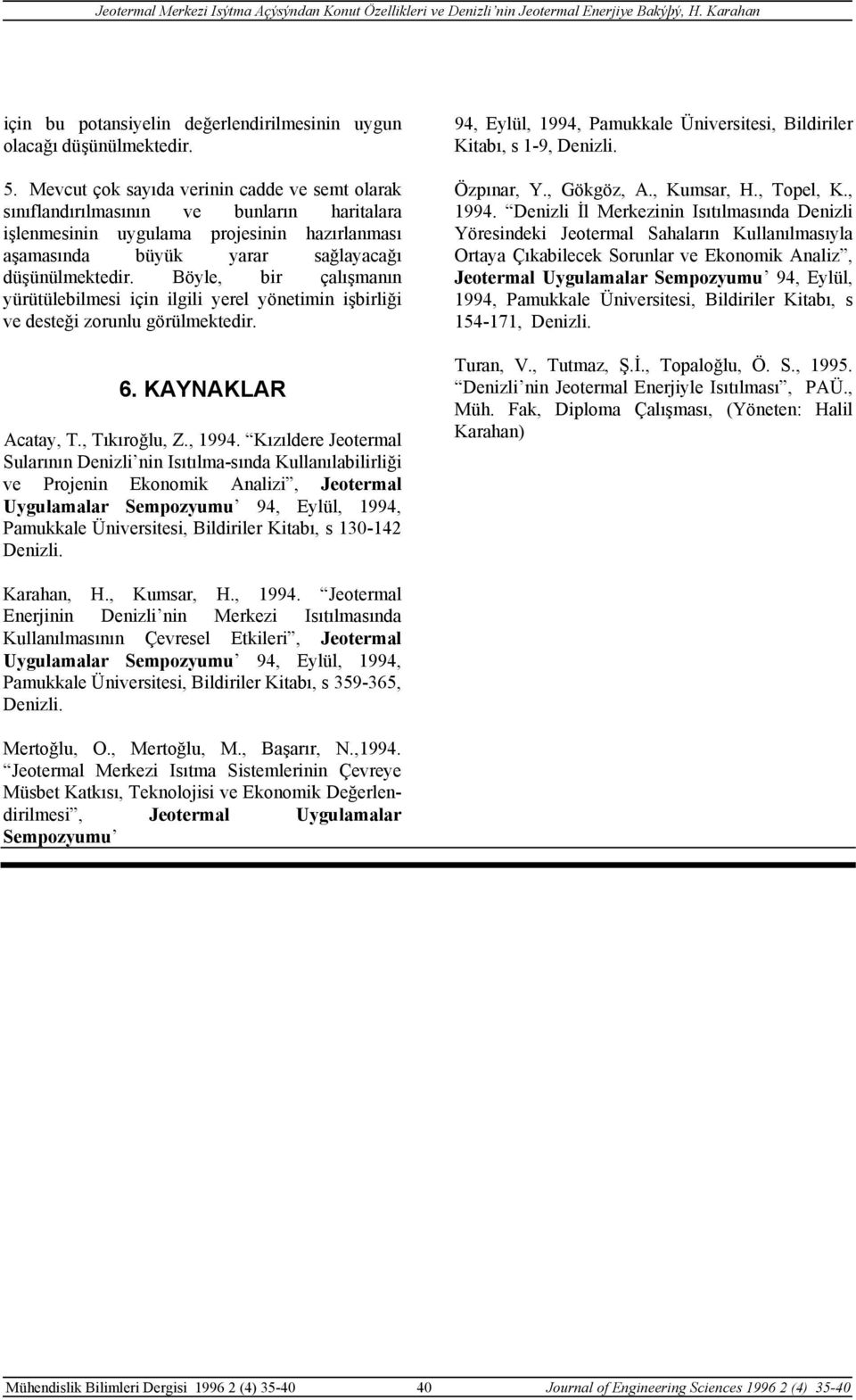 Böyle, bir çalışmanın yürütülebilmesi için ilgili yerel yönetimin işbirliği ve desteği zorunlu görülmektedir. 6. KAYNAKLAR Acatay, T., Tıkıroğlu, Z., 1994.