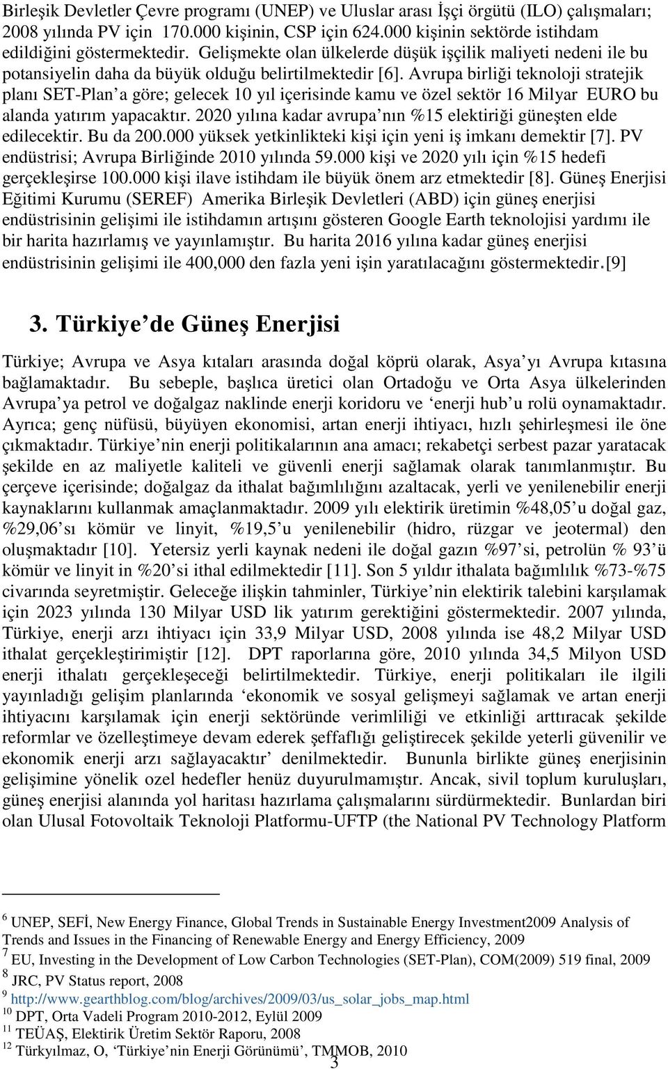 Avrupa birliği teknoloji stratejik planı SET-Plan a göre; gelecek 10 yıl içerisinde kamu ve özel sektör 16 Milyar EURO bu alanda yatırım yapacaktır.