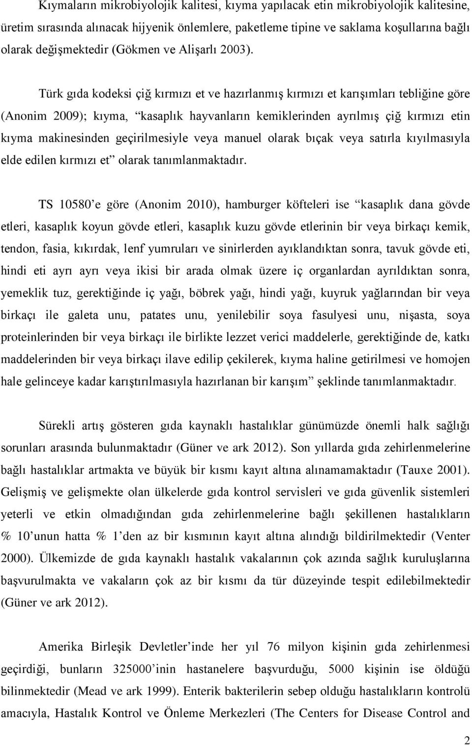 Türk gıda kodeksi çiğ kırmızı et ve hazırlanmış kırmızı et karışımları tebliğine göre (Anonim 2009); kıyma, kasaplık hayvanların kemiklerinden ayrılmış çiğ kırmızı etin kıyma makinesinden
