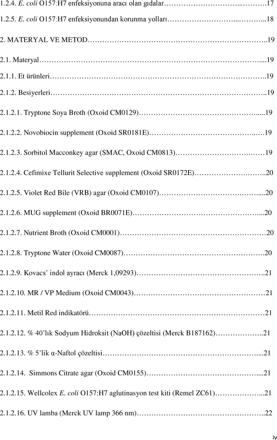 Cefimixe Tellurit Selective supplement (Oxoid SR0172E)...20 2.1.2.5. Violet Red Bile (VRB) agar (Oxoid CM0107)....20 2.1.2.6. MUG supplement (Oxoid BR0071E)...20 2.1.2.7. Nutrient Broth (Oxoid CM0001) 20 2.