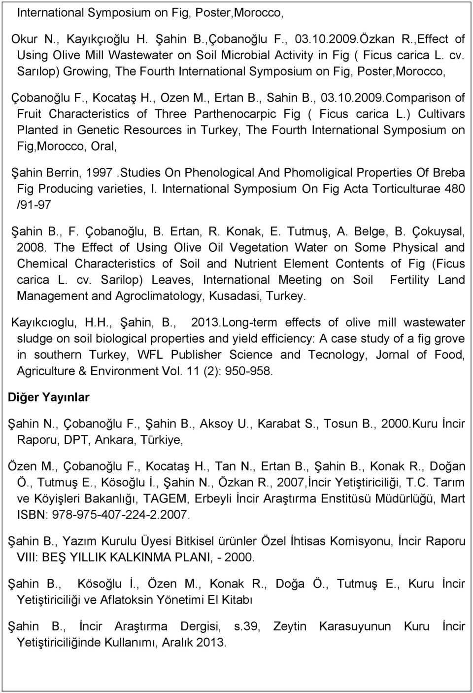 , Ozen M., Ertan B., Sahin B., 03.10.2009.Comparison of Fruit Characteristics of Three Parthenocarpic Fig ( Ficus carica L.