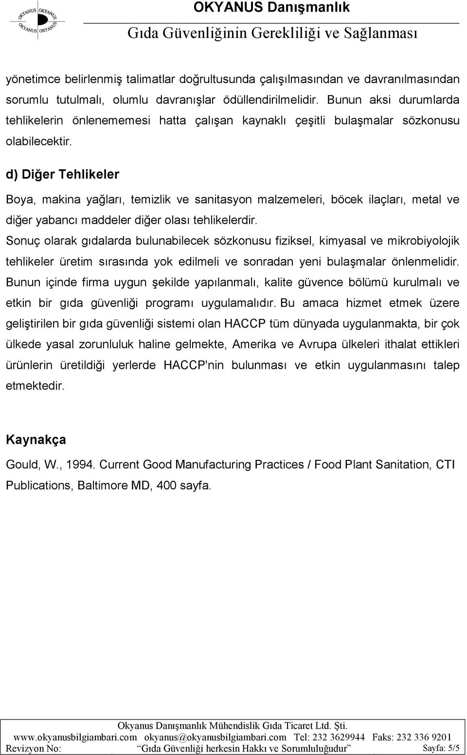 d) Diğer Tehlikeler Boya, makina yağları, temizlik ve sanitasyon malzemeleri, böcek ilaçları, metal ve diğer yabancı maddeler diğer olası tehlikelerdir.