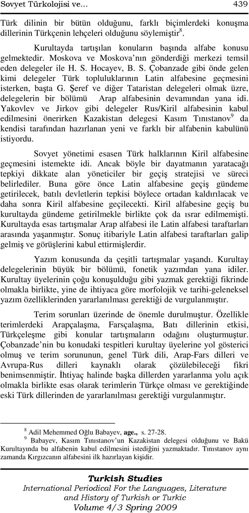 Hocayev, B. S. Çobanzade gibi önde gelen kimi delegeler Türk topluluklarının Latin alfabesine geçmesini isterken, başta G.
