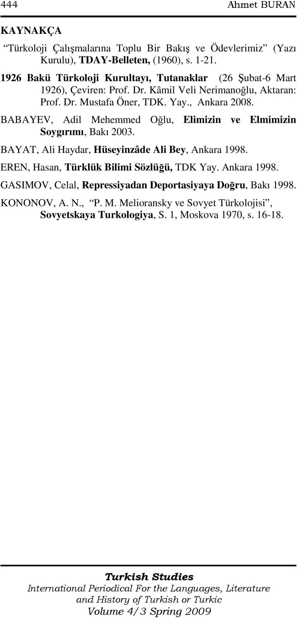 , Ankara 2008. BABAYEV, Adil Mehemmed Oğlu, Elimizin ve Elmimizin Soygırımı, Bakı 2003. BAYAT, Ali Haydar, Hüseyinzâde Ali Bey, Ankara 1998.