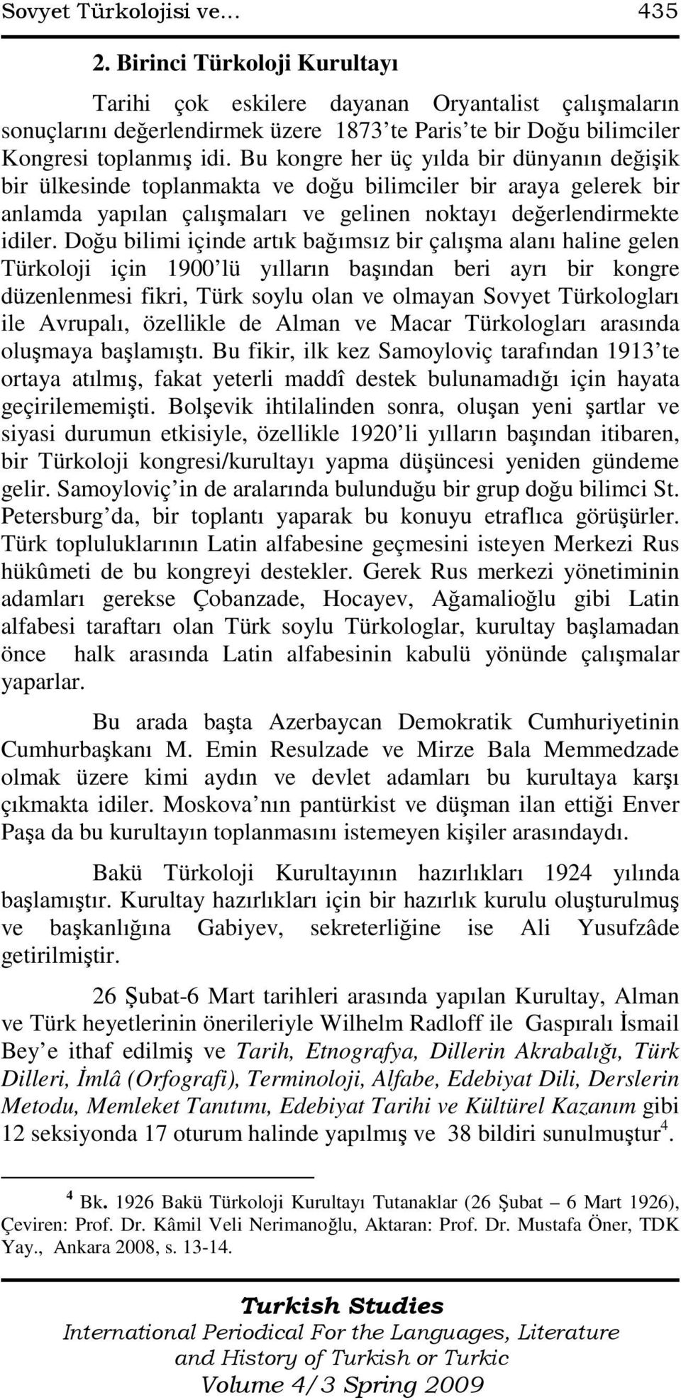 Bu kongre her üç yılda bir dünyanın değişik bir ülkesinde toplanmakta ve doğu bilimciler bir araya gelerek bir anlamda yapılan çalışmaları ve gelinen noktayı değerlendirmekte idiler.