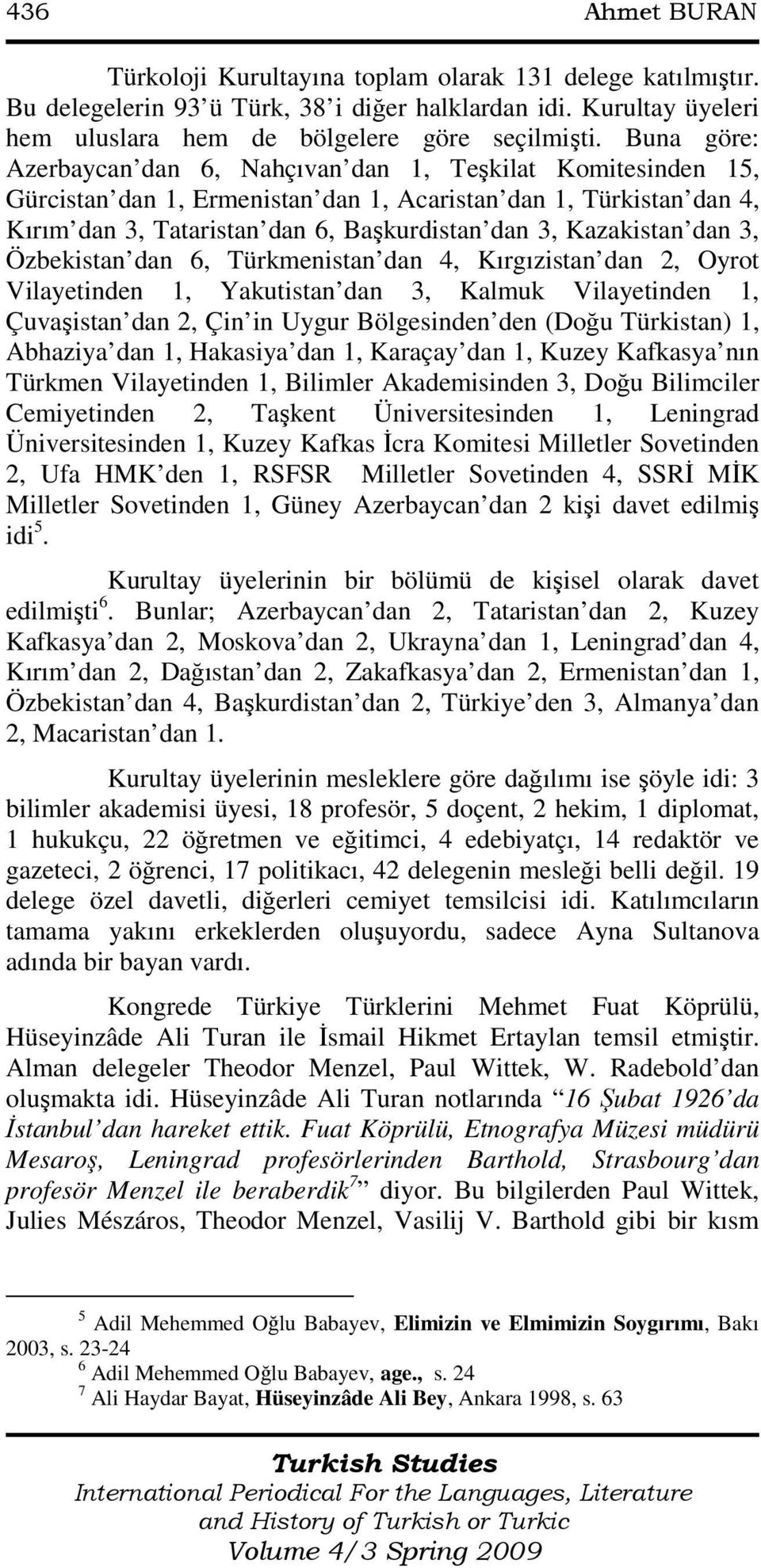 Kazakistan dan 3, Özbekistan dan 6, Türkmenistan dan 4, Kırgızistan dan 2, Oyrot Vilayetinden 1, Yakutistan dan 3, Kalmuk Vilayetinden 1, Çuvaşistan dan 2, Çin in Uygur Bölgesinden den (Doğu