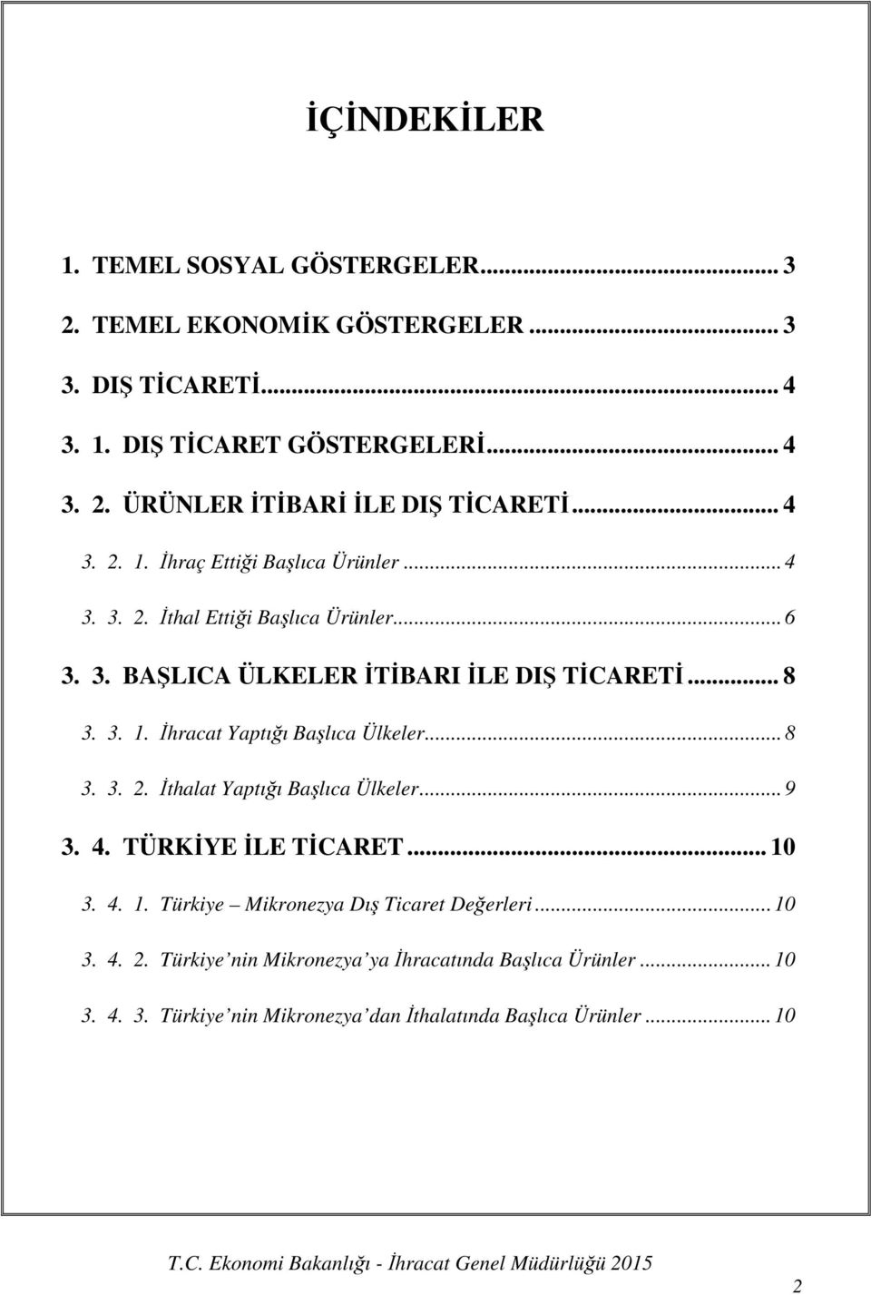 .. 8 3. 3. 2. Đthalat Yaptığı Başlıca Ülkeler... 9 3. 4. TÜRKĐYE ĐLE TĐCARET... 10 3. 4. 1. Türkiye Mikronezya Dış Ticaret Değerleri... 10 3. 4. 2. Türkiye nin Mikronezya ya Đhracatında Başlıca Ürünler.