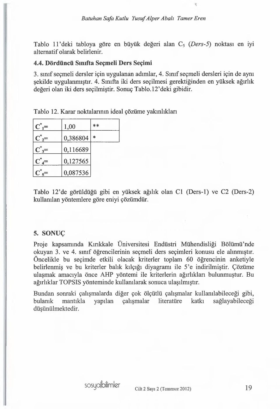 Sonuç Tablo. 12 deki gibidir. Tablo 12.