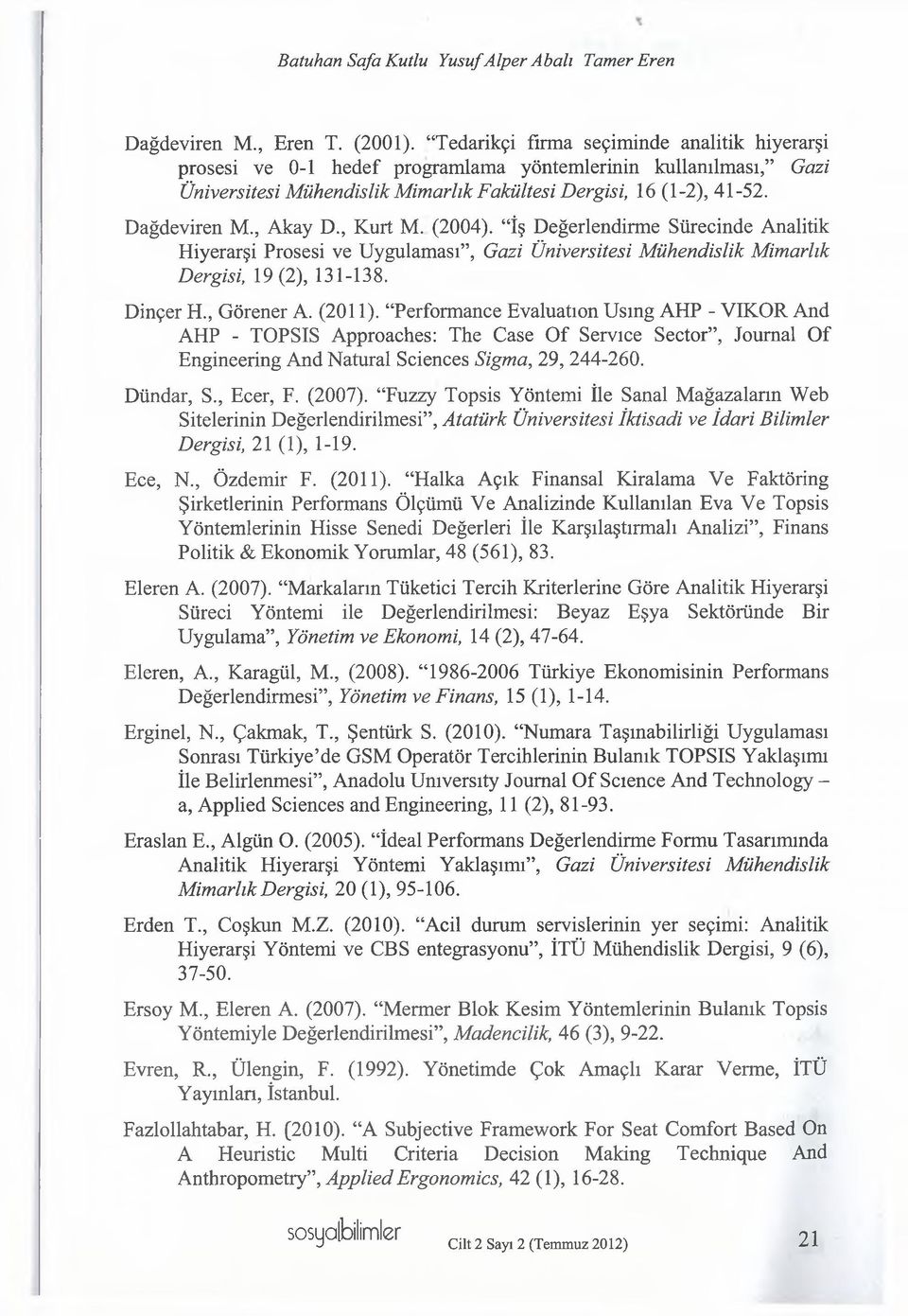 , Akay D., Kurt M. (2004). îş Değerlendirme Sürecinde Analitik Hiyerarşi Prosesi ve Uygulaması, Gazi Üniversitesi Mühendislik Mimarlık Dergisi, 19(2), 131-138. Dinçer H., Görener A. (2011).