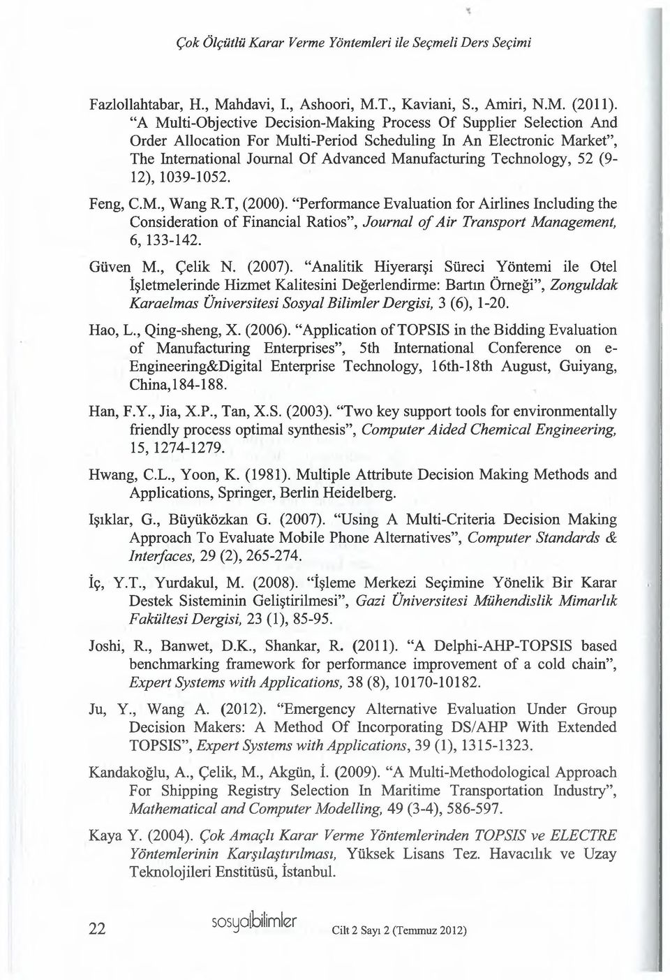 Technology, 52 (9-12), 1039-1052. Feng, C.M., Wang R.T, (2000). Performance Evaluation for Airlines Including the Consideration of Financial Ratios, Journal o f Air Transport Management, 6, 133-142.