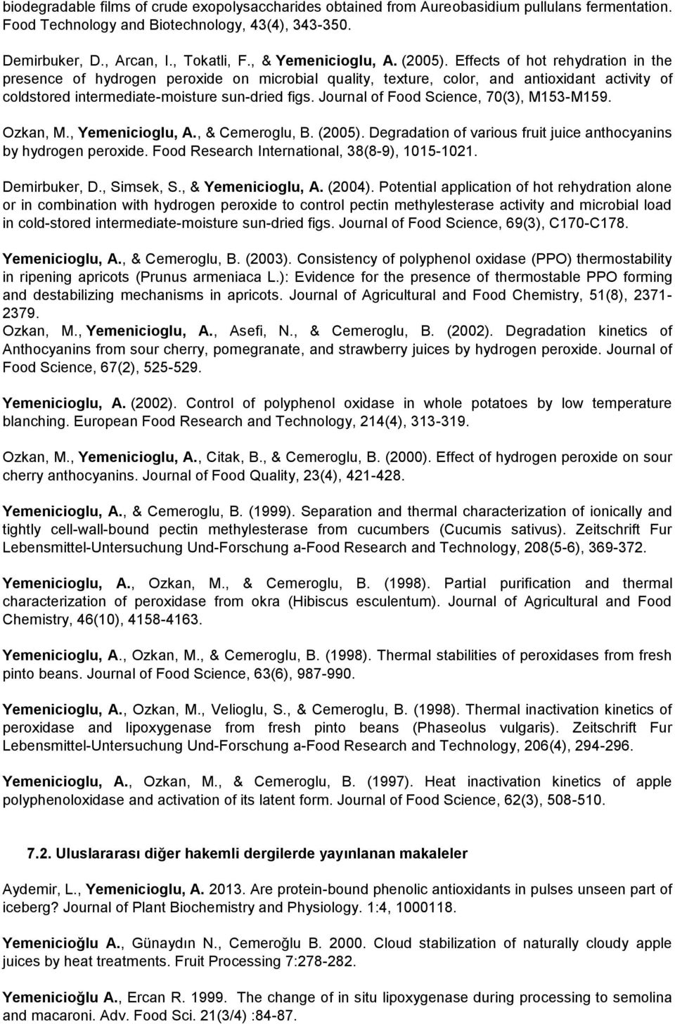 Effects of hot rehydration in the presence of hydrogen peroxide on microbial quality, texture, color, and antioxidant activity of coldstored intermediate-moisture sun-dried figs.