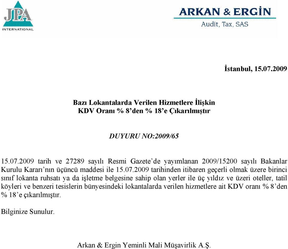 oteller, tatil köyleri ve benzeri tesislerin bünyesindeki lokantalarda verilen hizmetlere ait KDV oranı % 8 den % 18 e çıkarılmıştır.