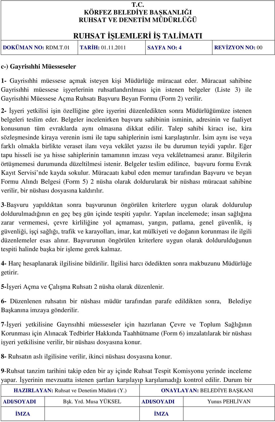 2- İşyeri yetkilisi işin özelliğine göre işyerini düzenledikten sonra Müdürlüğümüze istenen belgeleri teslim eder.