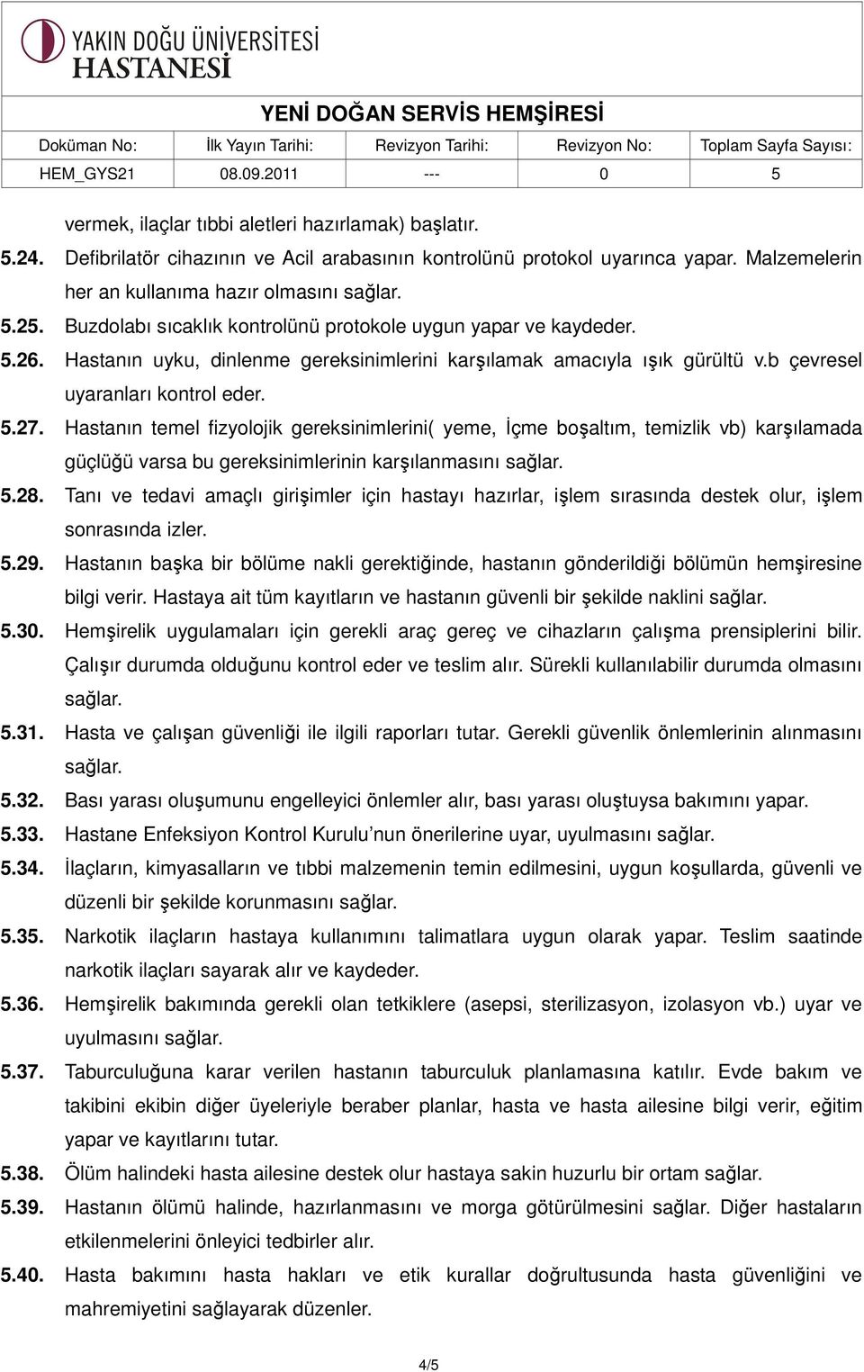 Hastanın temel fizyolojik gereksinimlerini( yeme, İçme boşaltım, temizlik vb) karşılamada güçlüğü varsa bu gereksinimlerinin karşılanmasını 5.28.