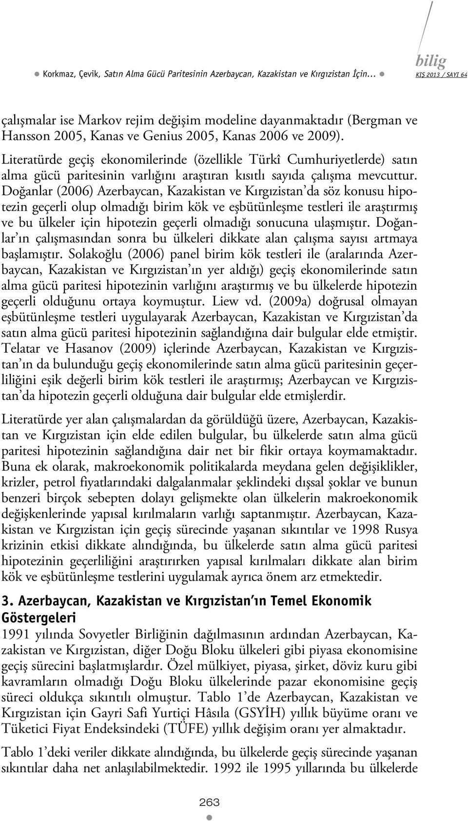 Doğanlar (2006) Azerbaycan, Kazakisan ve Kırgızisan da söz konusu hipoezin geçerli olup olmadığı birim kök ve eşbüünleşme esleri ile araşırmış ve bu ülkeler için hipoezin geçerli olmadığı sonucuna
