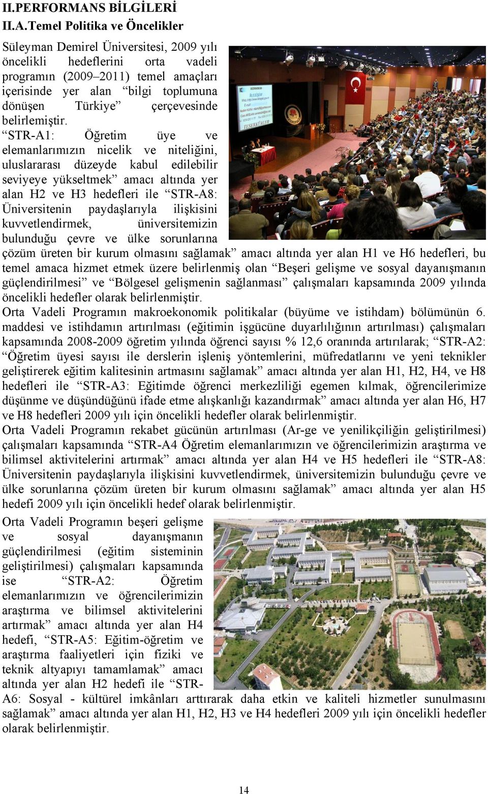 Temel Politika ve Öncelikler, 2009 yılı öncelikli hedeflerini orta vadeli programın (2009 2011) temel amaçları içerisinde yer alan bilgi toplumuna dönüşen Türkiye çerçevesinde belirlemiştir.