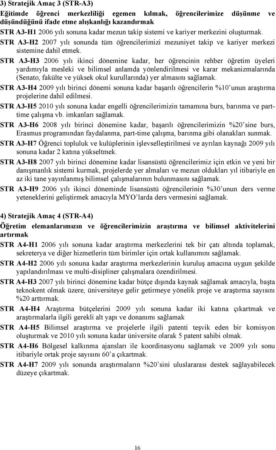 STR A3-H3 2006 yılı ikinci dönemine kadar, her öğrencinin rehber öğretim üyeleri yardımıyla mesleki ve bilimsel anlamda yönlendirilmesi ve karar mekanizmalarında (Senato, fakülte ve yüksek okul