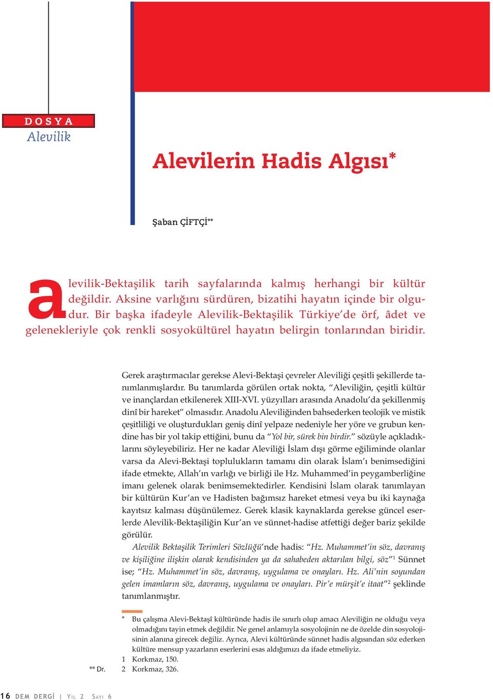 Gerek araştırmacılar gerekse Alevi-Bektaşi çevreler Aleviliği çeşitli şekillerde tanımlanmışlardır. Bu tanımlarda görülen ortak nokta, Aleviliğin, çeşitli kültür ve inançlardan etkilenerek XIII-XVI.