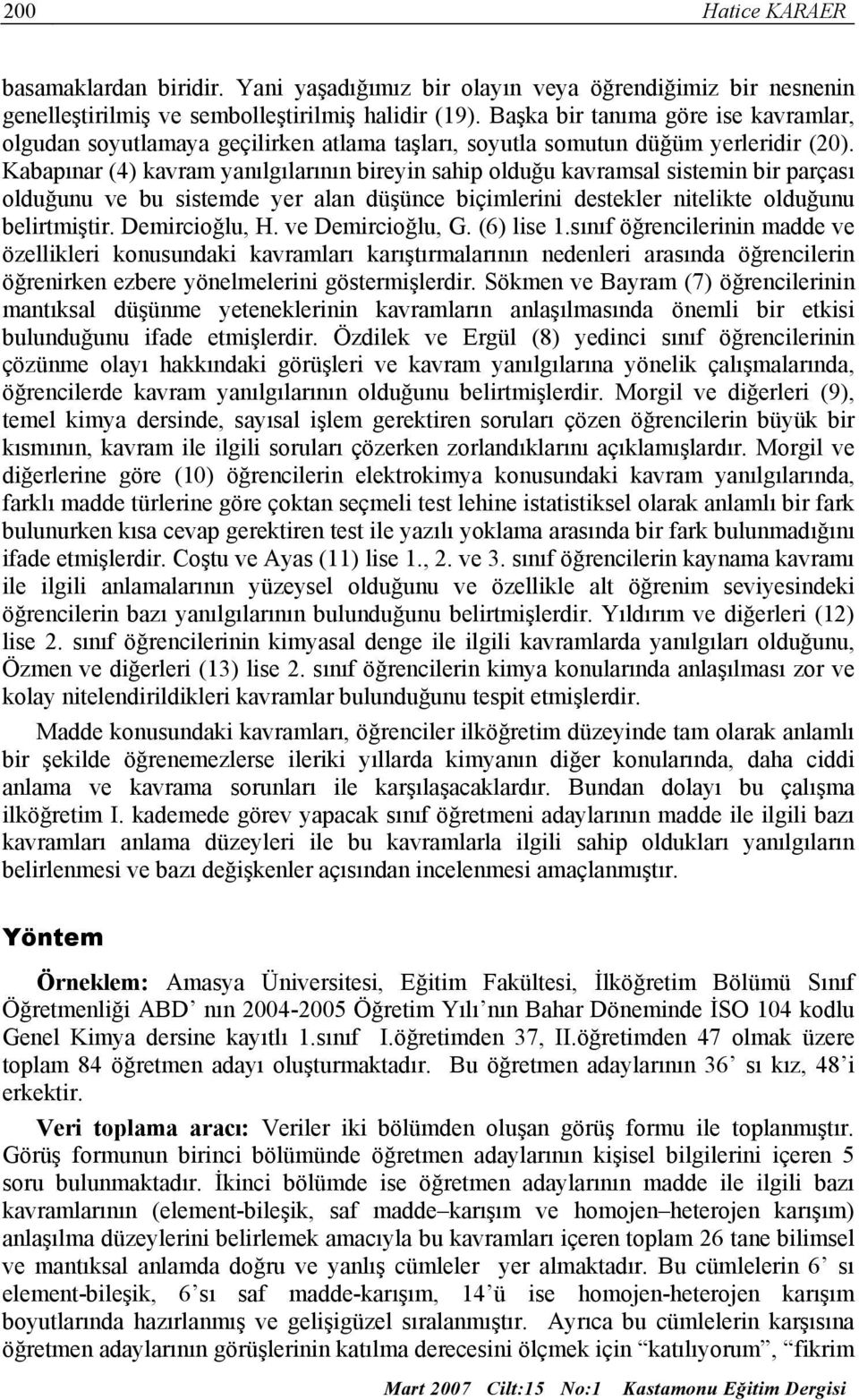 Kabapınar (4) kavram yanılgılarının bireyin sahip olduğu kavramsal sistemin bir parçası olduğunu ve bu sistemde yer alan düşünce biçimlerini destekler nitelikte olduğunu belirtmiştir. Demircioğlu, H.