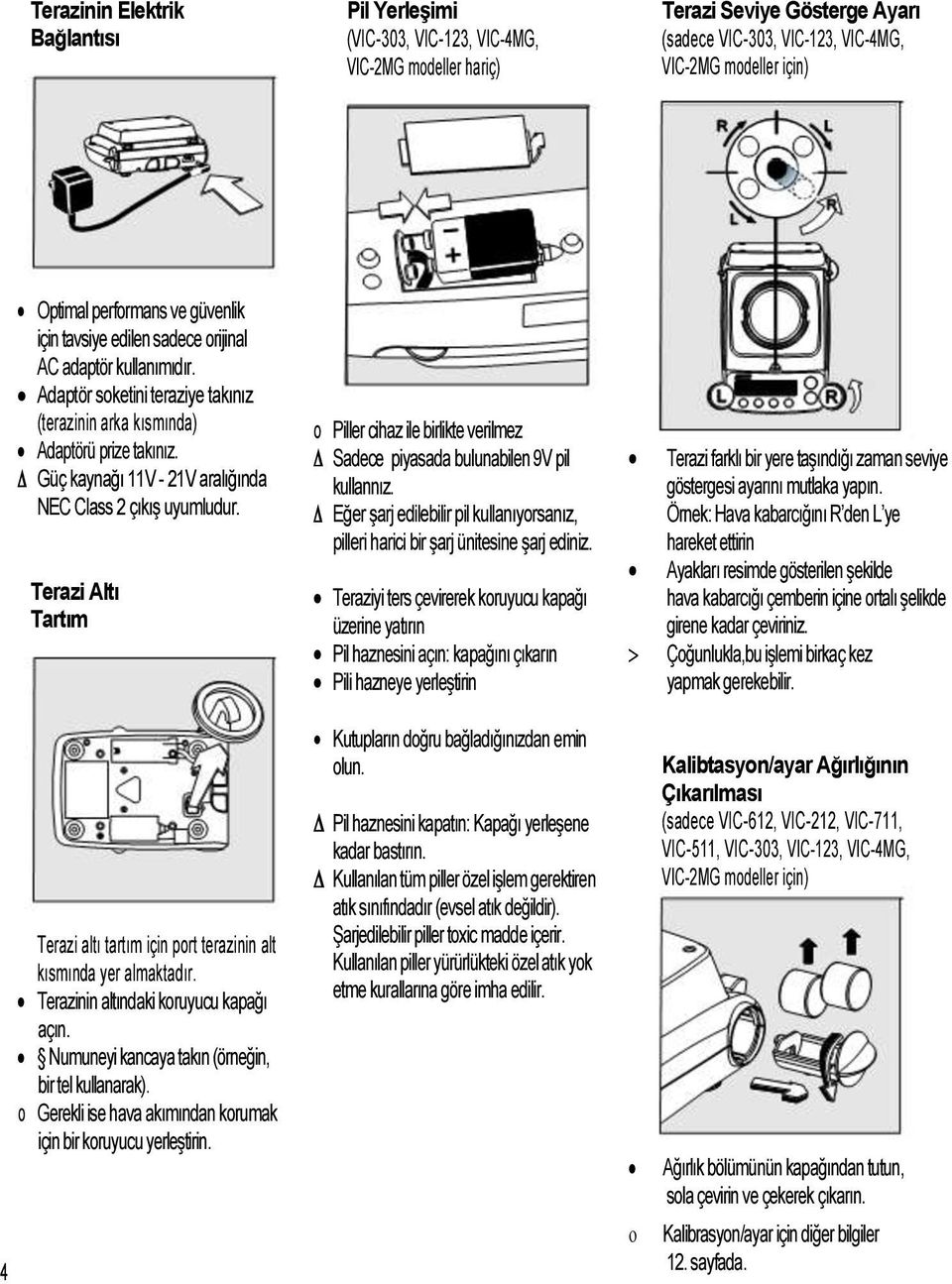 Güç kaynağı 11V - 21V aralığında NEC Class 2 çıkış uyumludur. Terazi Altı Tartım o Piller cihaz ile birlikte verilmez Sadece piyasada bulunabilen 9V pil kullannız.