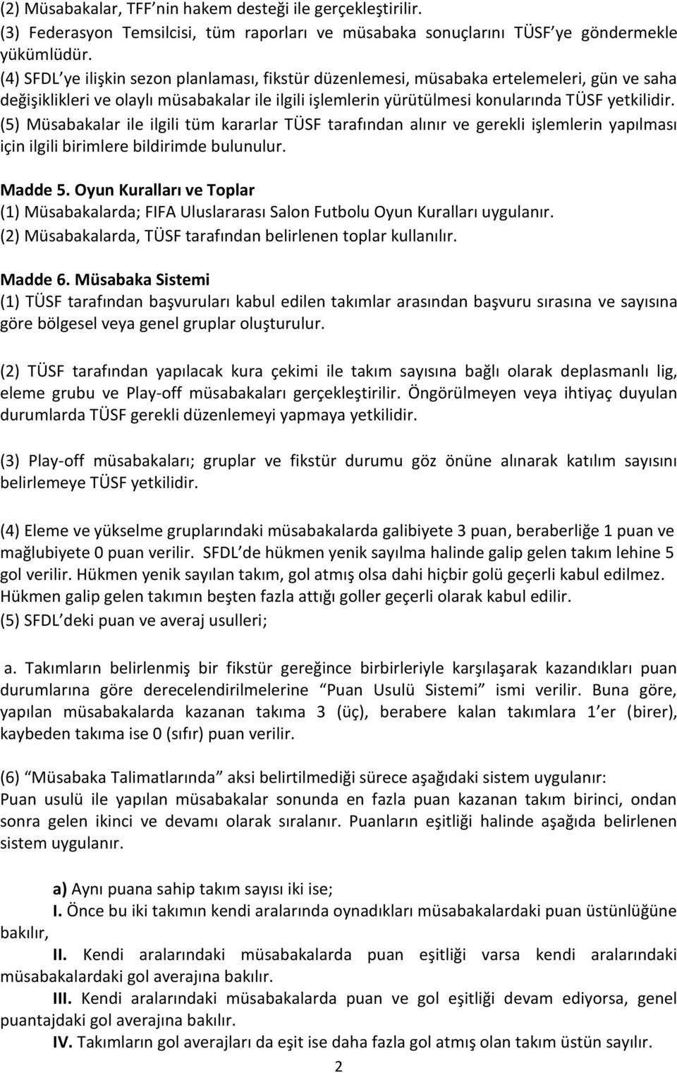 (5) Müsabakalar ile ilgili tüm kararlar TÜSF tarafından alınır ve gerekli işlemlerin yapılması için ilgili birimlere bildirimde bulunulur. Madde 5.