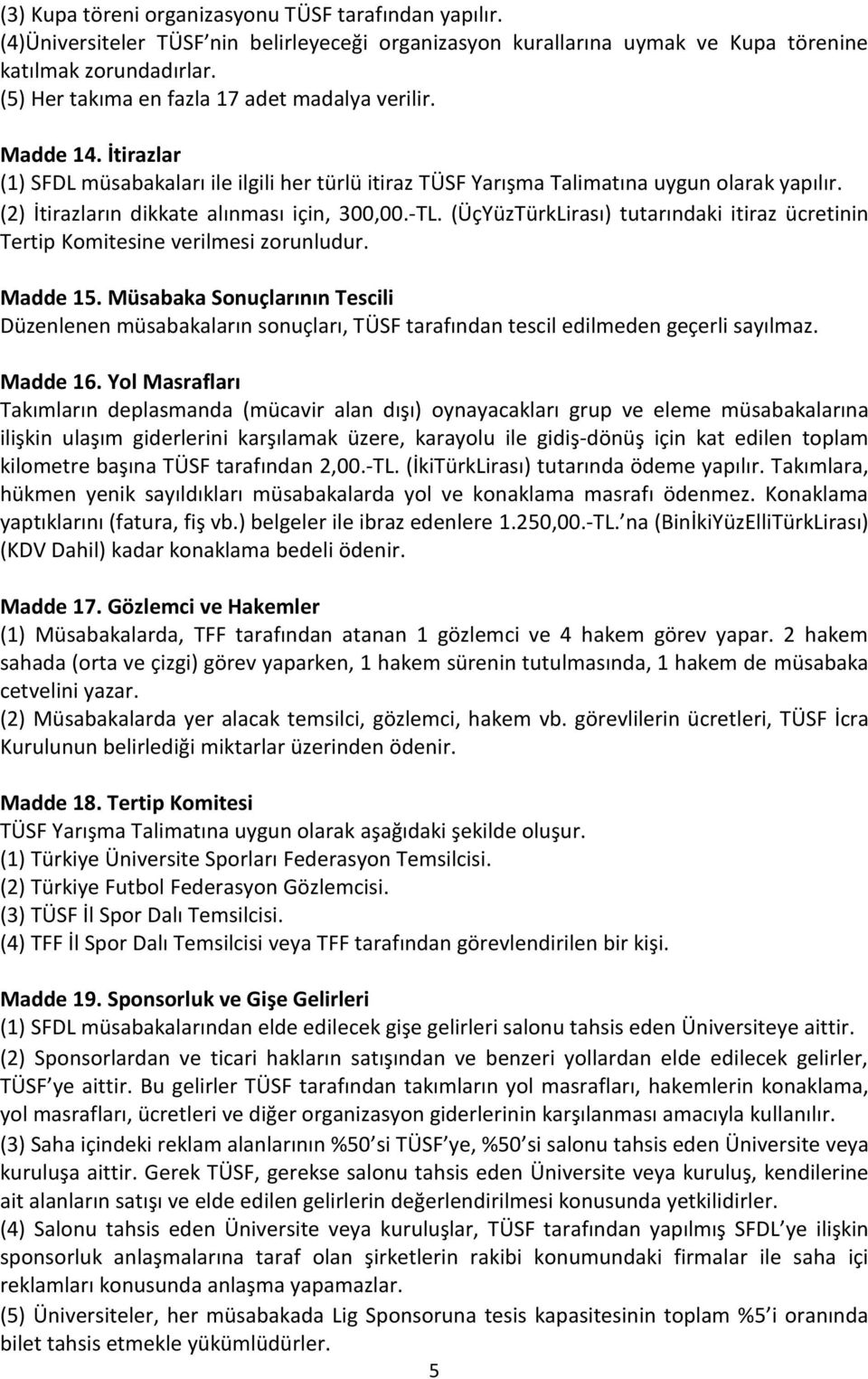 (2) İtirazların dikkate alınması için, 300,00.-TL. (ÜçYüzTürkLirası) tutarındaki itiraz ücretinin Tertip Komitesine verilmesi zorunludur. Madde 15.