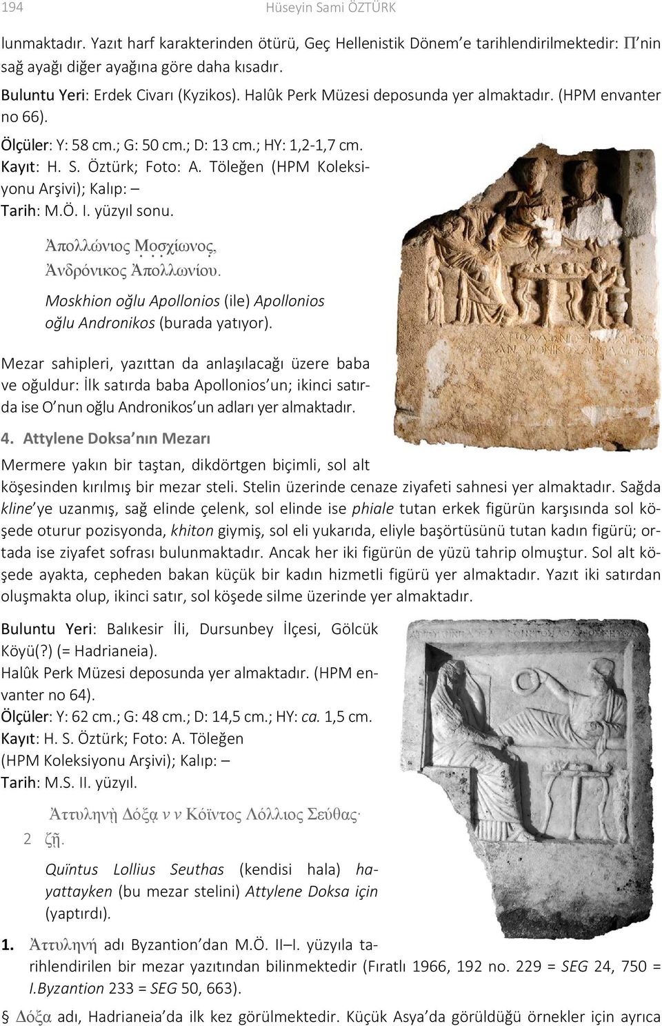 Töleğen (HPM Koleksiyonu Arşivi); Kalıp: Tarih: M.Ö. I. yüzyıl sonu. Ἀπολλώνιος Μοσχίωνος, Ἀνδρόνικος Ἀπολλωνίου. Moskhion oğlu Apollonios (ile) Apollonios oğlu Andronikos (burada yatıyor).