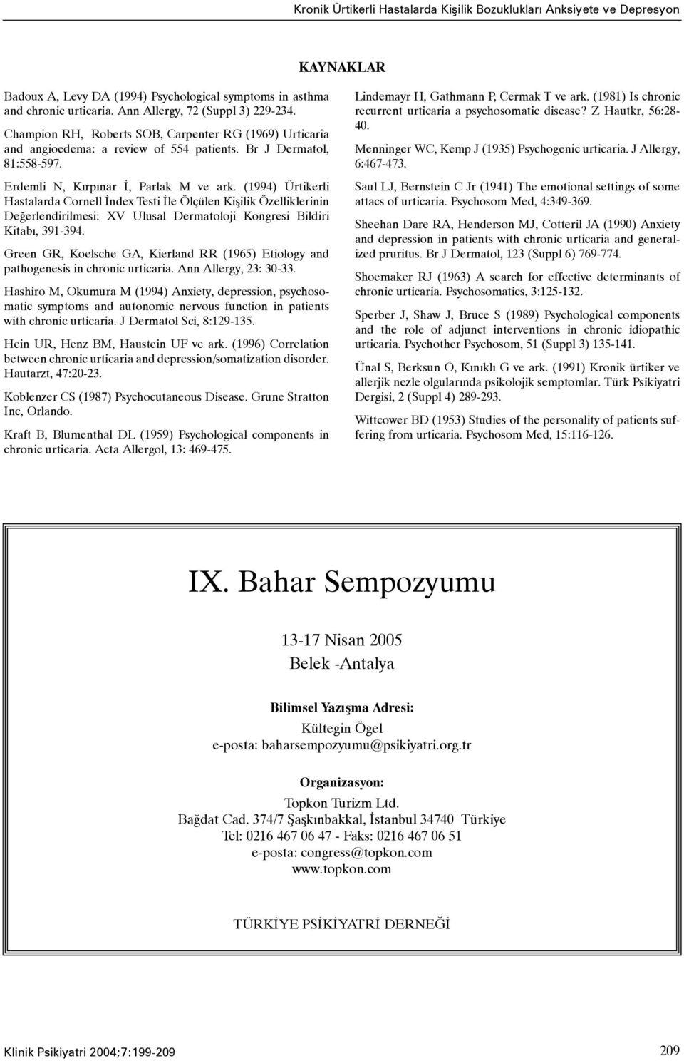 (1994) Ürtikerli Hastalarda Cornell Ýndex Testi Ýle Ölçülen Kiþilik Özelliklerinin Deðerlendirilmesi: XV Ulusal Dermatoloji Kongresi Bildiri Kitabý, 391-394.