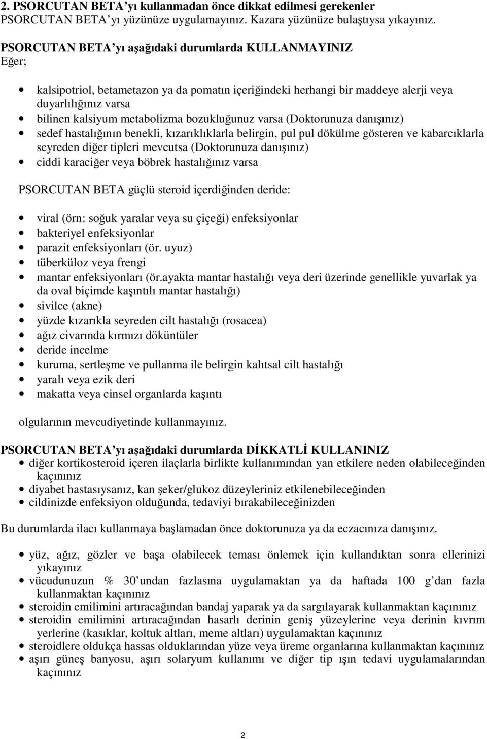 bozukluğunuz varsa (Doktorunuza danışınız) sedef hastalığının benekli, kızarıklıklarla belirgin, pul pul dökülme gösteren ve kabarcıklarla seyreden diğer tipleri mevcutsa (Doktorunuza danışınız)