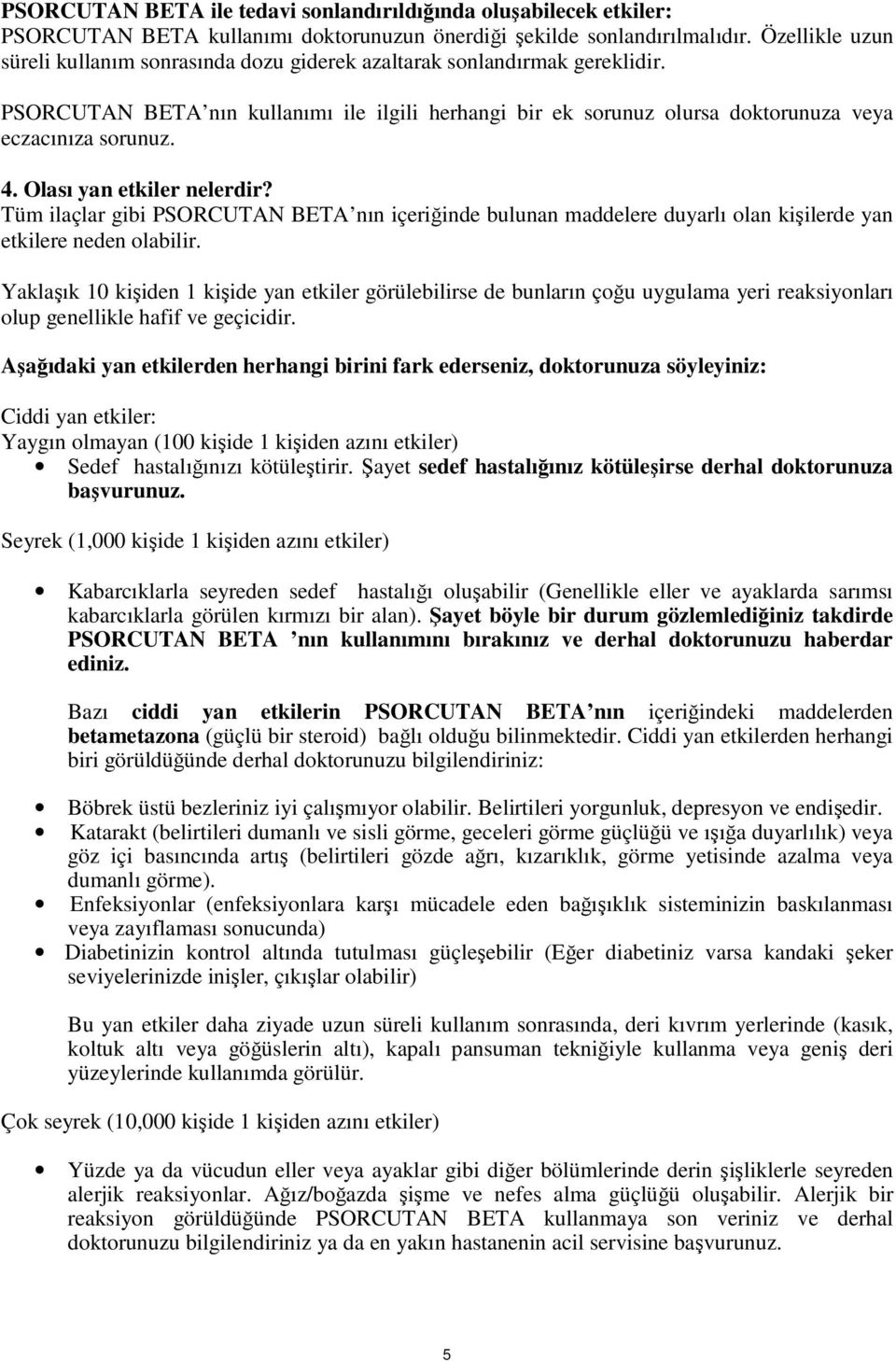 Olası yan etkiler nelerdir? Tüm ilaçlar gibi PSORCUTAN BETA nın içeriğinde bulunan maddelere duyarlı olan kişilerde yan etkilere neden olabilir.