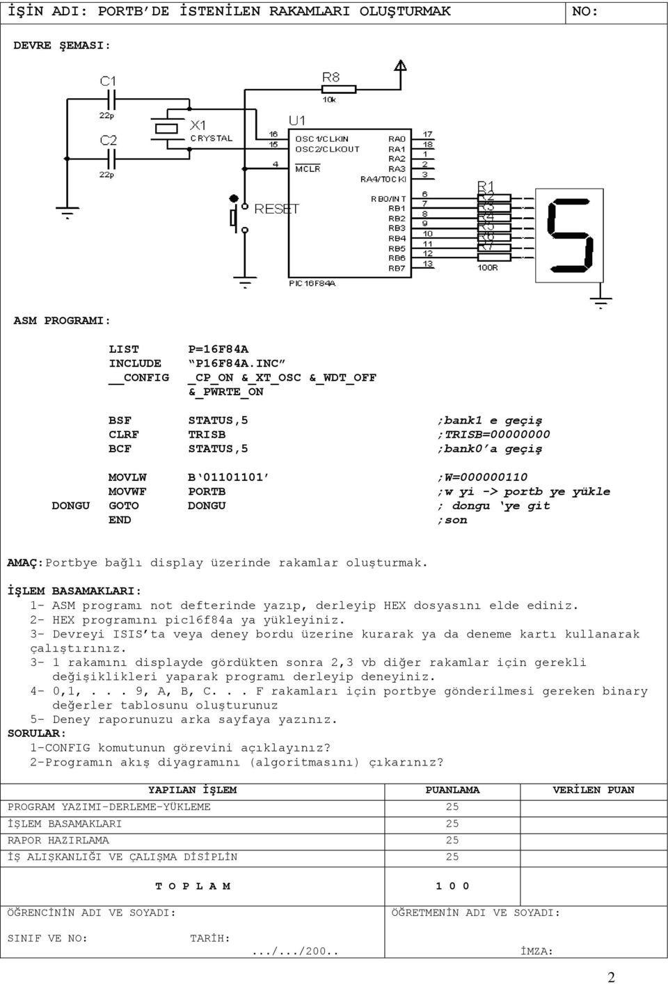 bağlı display üzerinde rakamlar oluģturmak. - ASM programı not defterinde yazıp, derleyip HEX dosyasını elde ediniz. - HEX programını picfa ya yükleyiniz.