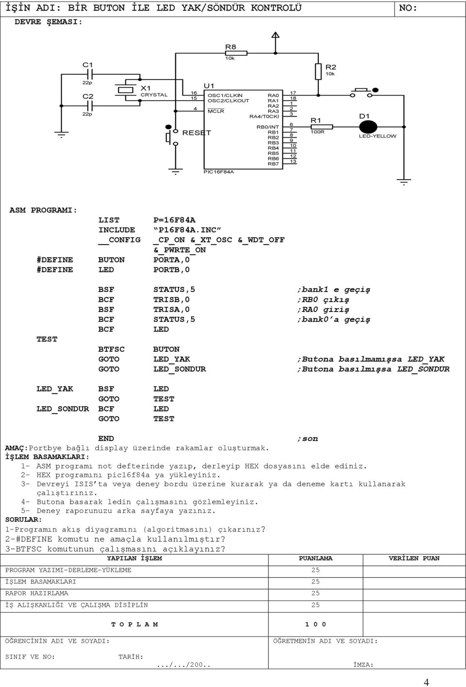 INC _CP_ON &_XT_OSC &_WDT_OFF &_PWRTE_ON TEST BSF STATUS,5 ;bank e geçiş BCF TRISB,0 ;RB0 çıkış BSF TRISA,0 ;RA0 giriş BCF LED BTFSC BUTON GOTO LED_YAK ;Butona basılmamışsa LED_YAK GOTO LED_SONDUR