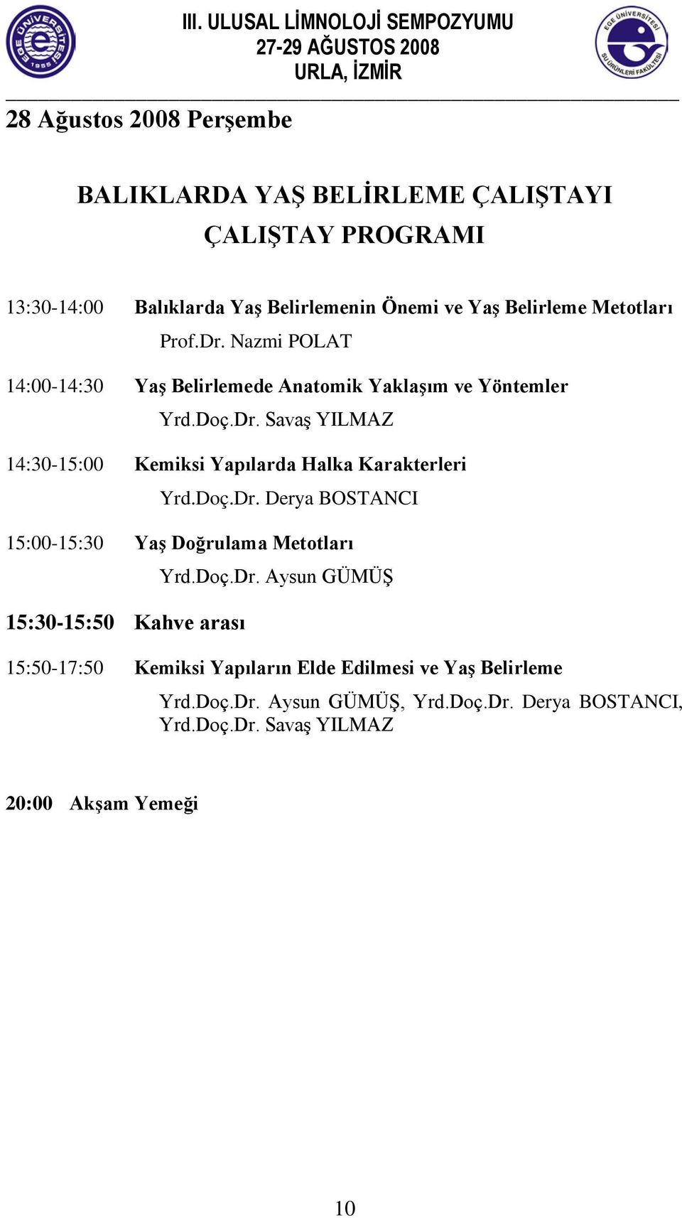 Doç.Dr. Derya BOSTANCI 15:00-15:30 Yaş Doğrulama Metotları 15:30-15:50 Kahve arası Yrd.Doç.Dr. Aysun GÜMÜŞ 15:50-17:50 Kemiksi Yapıların Elde Edilmesi ve Yaş Belirleme Yrd.