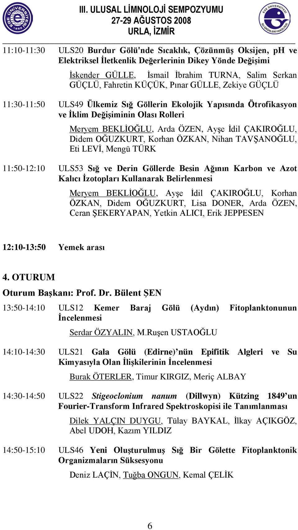 Korhan ÖZKAN, Nihan TAVŞANOĞLU, Eti LEVİ, Mengü TÜRK 11:50-12:10 ULS53 Sığ ve Derin Göllerde Besin Ağının Karbon ve Azot Kalıcı İzotopları Kullanarak Belirlenmesi Meryem BEKLİOĞLU, Ayşe İdil