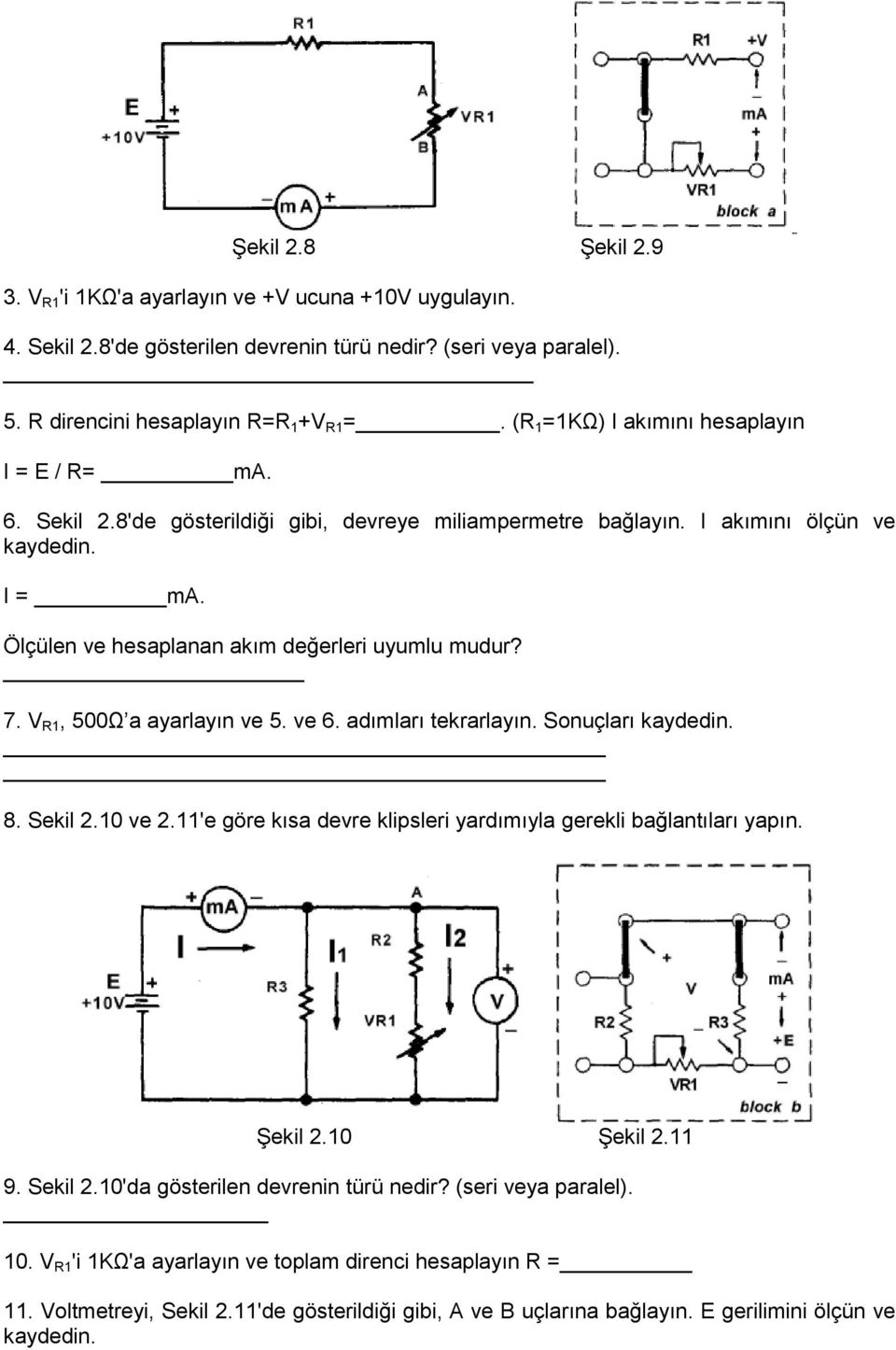 V R1, 500Ω a ayarlayın ve 5. ve 6. adımları tekrarlayın. Sonuçları 8. Sekil 2.10 ve 2.11'e göre kısa devre klipsleri yardımıyla gerekli bağlantıları yapın. Şekil 2.10 Şekil 2.11 9. Sekil 2.10'da gösterilen devrenin türü nedir?